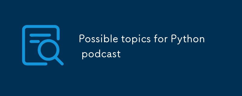 Possible topics for Python podcast