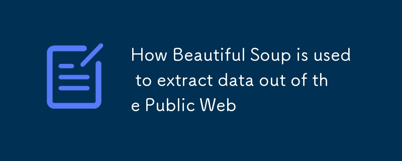 How Beautiful Soup is used to extract data out of the Public Web