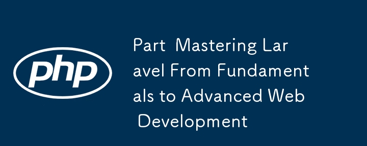 Part  Mastering Laravel From Fundamentals to Advanced Web Development