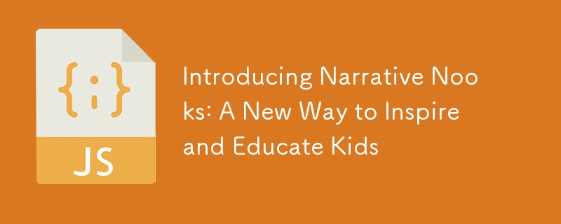 Introducing Narrative Nooks: A New Way to Inspire and Educate Kids