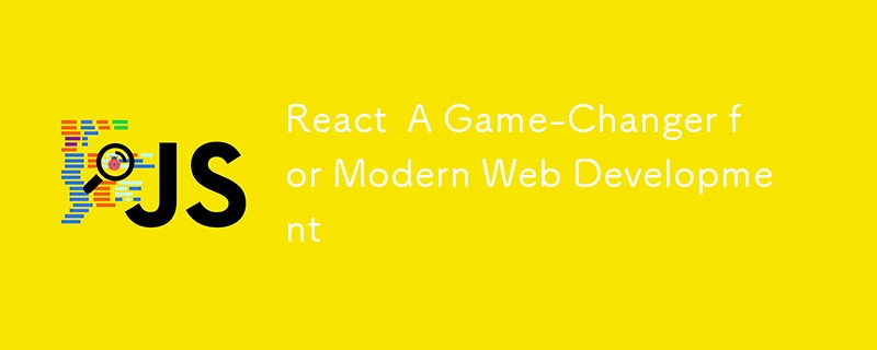 React  A Game-Changer for Modern Web Development