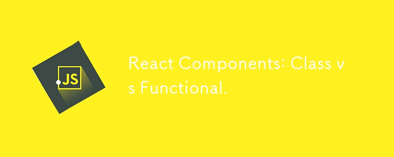 React Components: Class vs Functional.