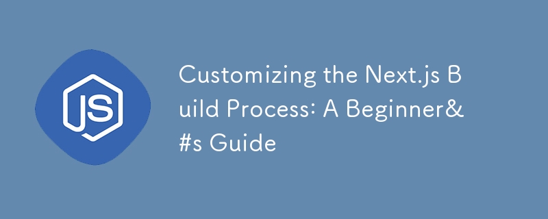 Customizing the Next.js Build Process: A Beginner