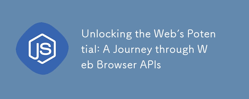 Unlocking the Web’s Potential: A Journey through Web Browser APIs