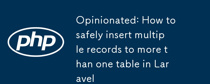 Opinionated: How to safely insert multiple records to more than one table in Laravel