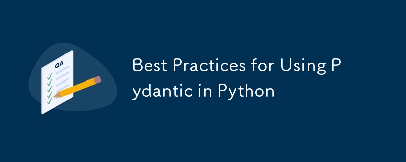 Best Practices for Using Pydantic in Python