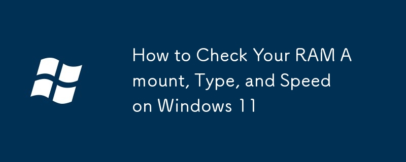 How to Check Your RAM Amount, Type, and Speed on Windows 11