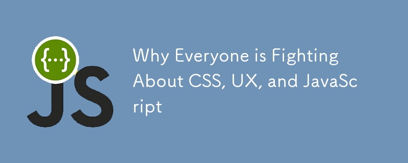 Why Everyone is Fighting About CSS, UX, and JavaScript