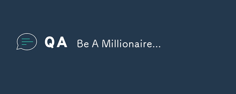 Be A Millionaire...