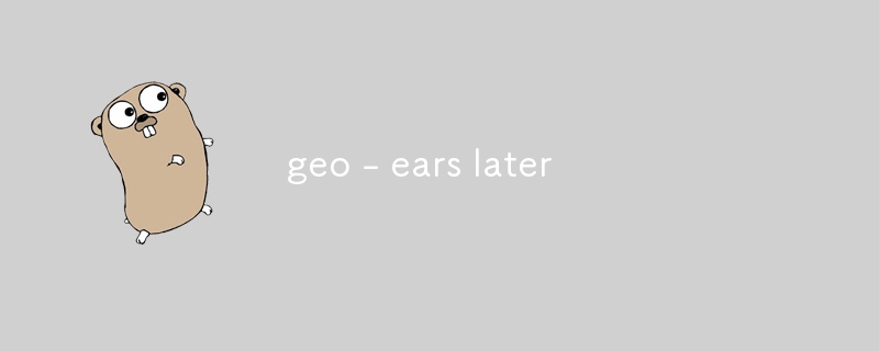 geo - ears later