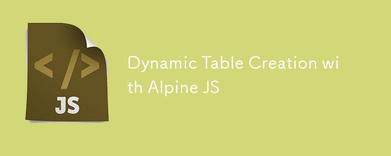 Dynamic Table Creation with Alpine JS