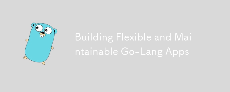 Building Flexible and Maintainable Go-Lang Apps