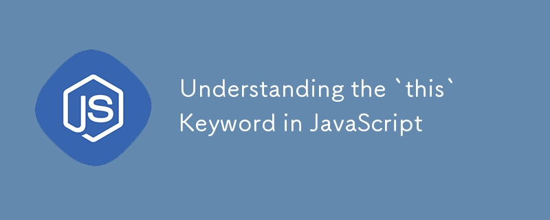 Understanding the `this` Keyword in JavaScript