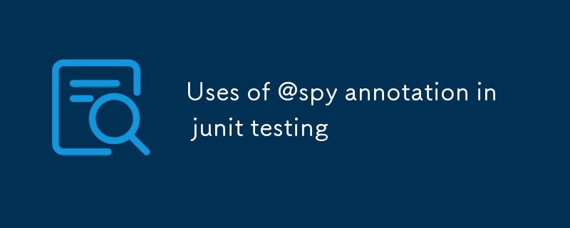 Uses of @spy annotation in junit testing