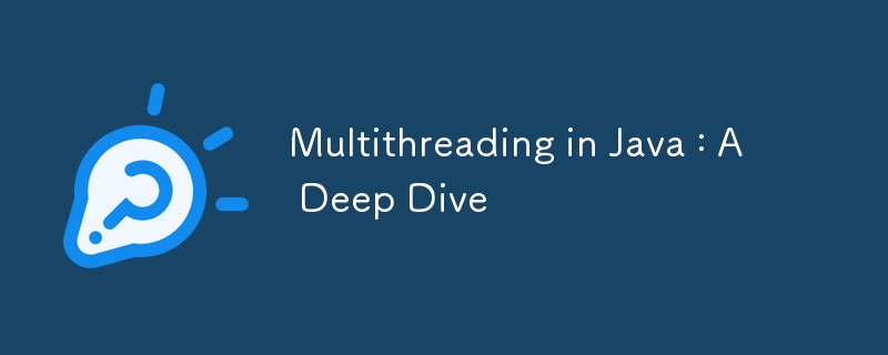 Multithreading in Java : A Deep Dive