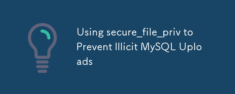 Using secure_file_priv to Prevent Illicit MySQL Uploads