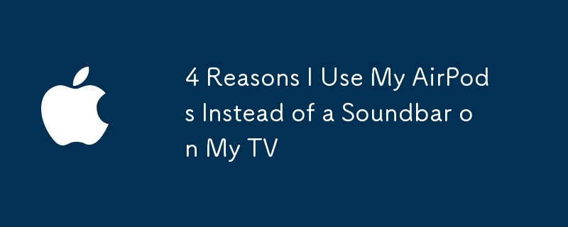 4 Reasons I Use My AirPods Instead of a Soundbar on My TV