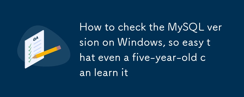 How to check the MySQL version on Windows, so easy that even a five-year-old can learn it