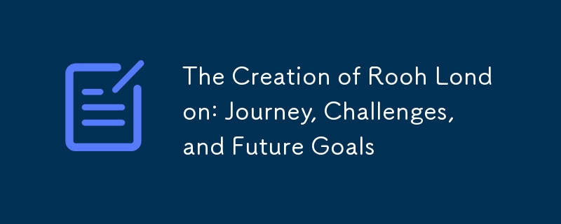 The Creation of Rooh London: Journey, Challenges, and Future Goals