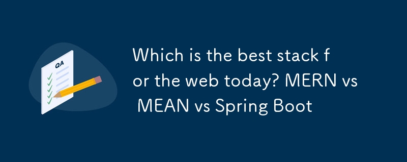 Which is the best stack for the web today? MERN vs MEAN vs Spring Boot