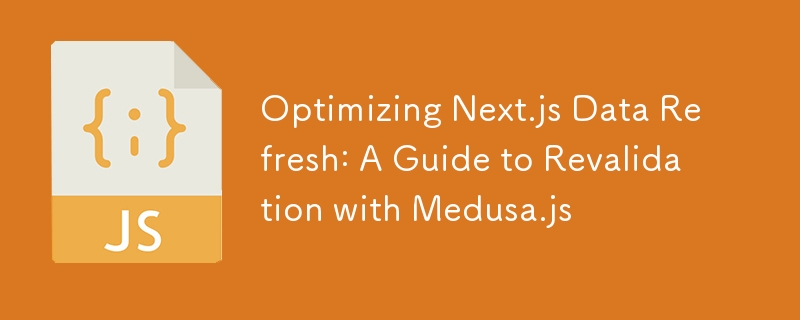 Optimizing Next.js Data Refresh: A Guide to Revalidation with Medusa.js