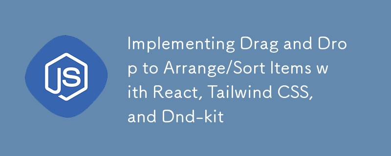 Implementing Drag and Drop to Arrange/Sort Items with React, Tailwind CSS, and Dnd-kit