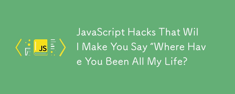 JavaScript Hacks That Will Make You Say “Where Have You Been All My Life?