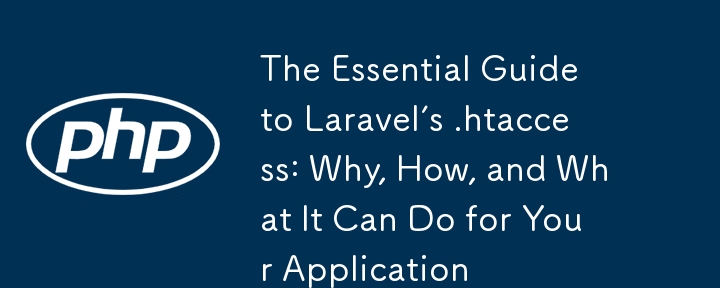 The Essential Guide to Laravel’s .htaccess: Why, How, and What It Can Do for Your Application