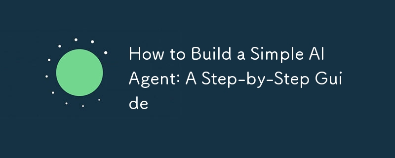 How to Build a Simple AI Agent: A Step-by-Step Guide