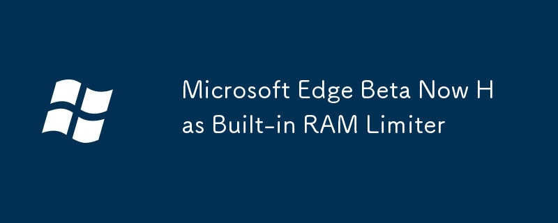 Microsoft Edge Beta Now Has Built-in RAM Limiter