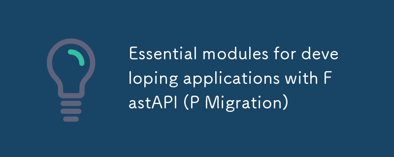 Essential modules for developing applications with FastAPI (P Migration)