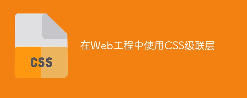 在Web工程中使用CSS级联层