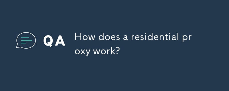 How does a residential proxy work?