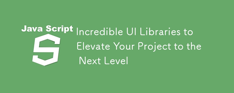 Incredible UI Libraries to Elevate Your Project to the Next Level