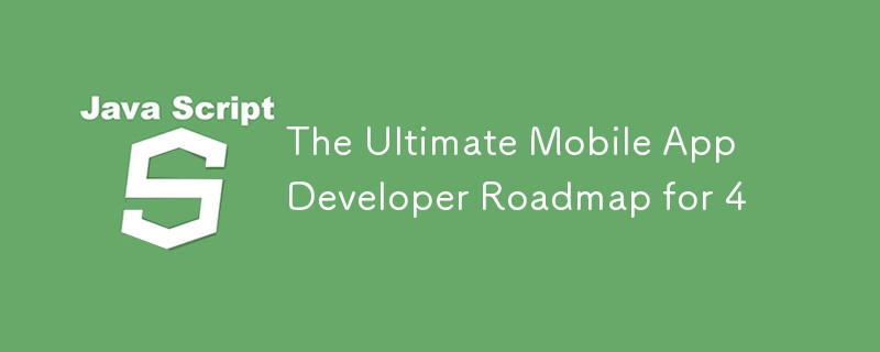 The Ultimate Mobile App Developer Roadmap for 4