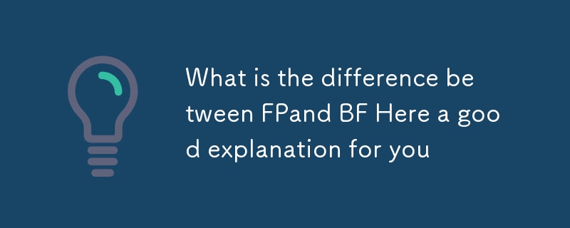 What is the difference between FPand BF Here a good explanation for you