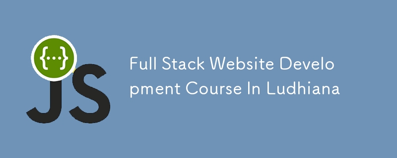 Full Stack Website Development Course In Ludhiana