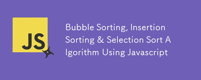 Bubble Sorting, Insertion Sorting & Selection Sort Algorithm Using Javascript