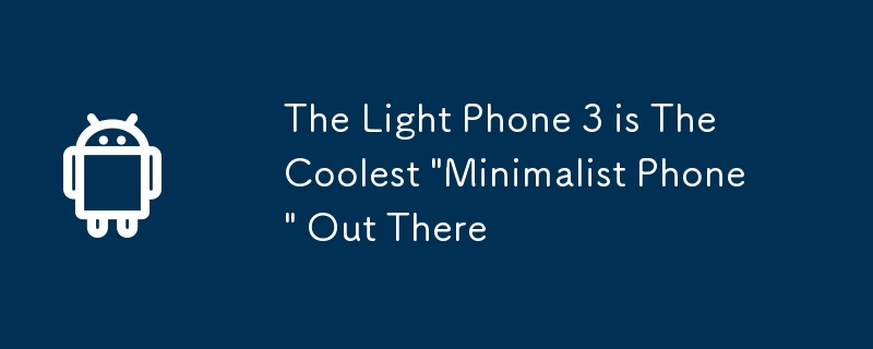 The Light Phone 3 is The Coolest \