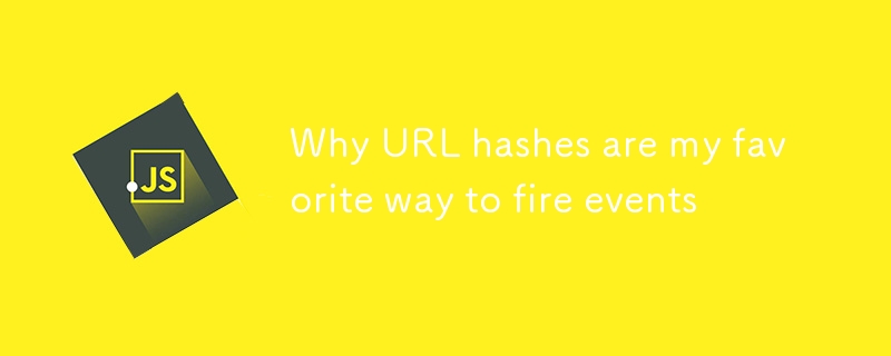 Why URL hashes are my favorite way to fire events