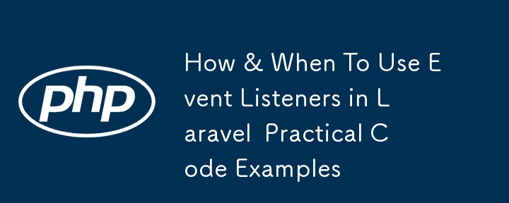 How & When To Use Event Listeners in Laravel  Practical Code Examples