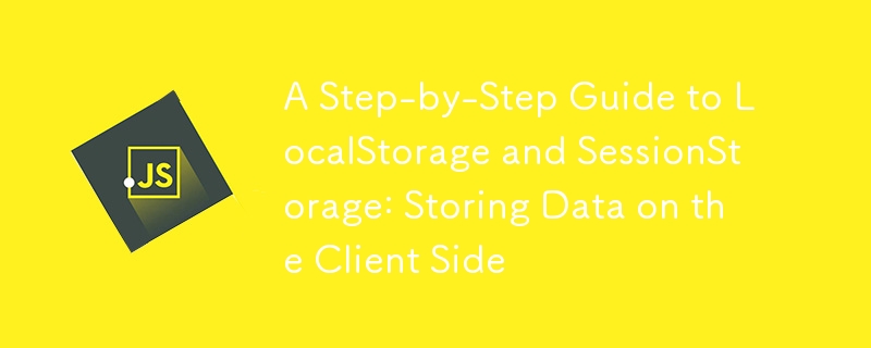 A Step-by-Step Guide to LocalStorage and SessionStorage: Storing Data on the Client Side