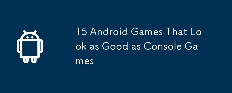 15 Android Games That Look as Good as Console Games