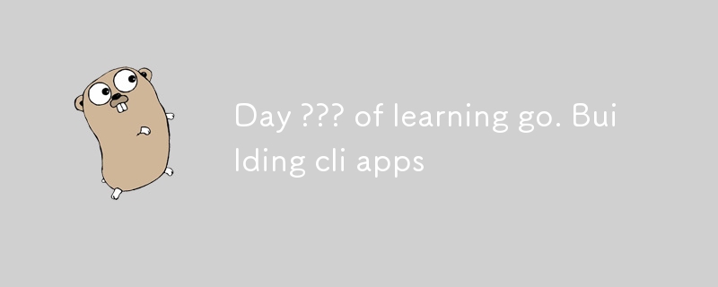 Day ??? of learning go. Building cli apps