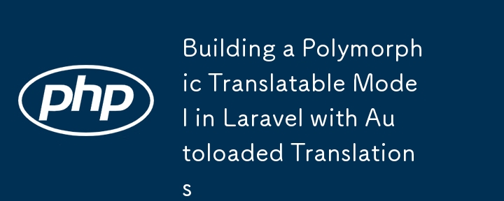 Building a Polymorphic Translatable Model in Laravel with Autoloaded Translations