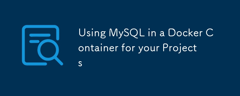 Using MySQL in a Docker Container for your Projects