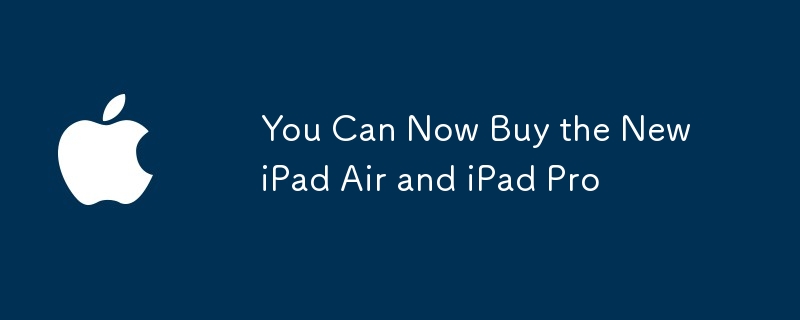 You Can Now Buy the New iPad Air and iPad Pro