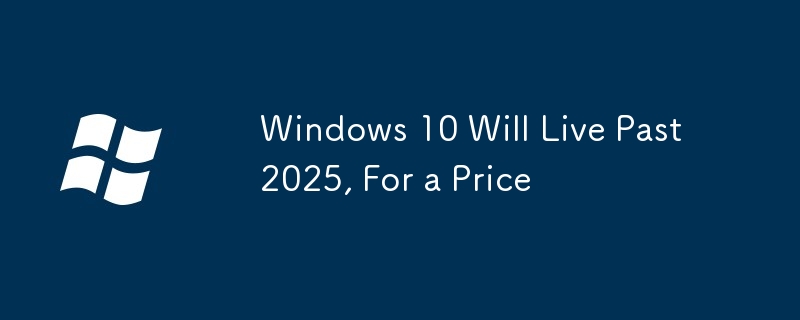 Windows 10 Will Live Past 2025, For a Price