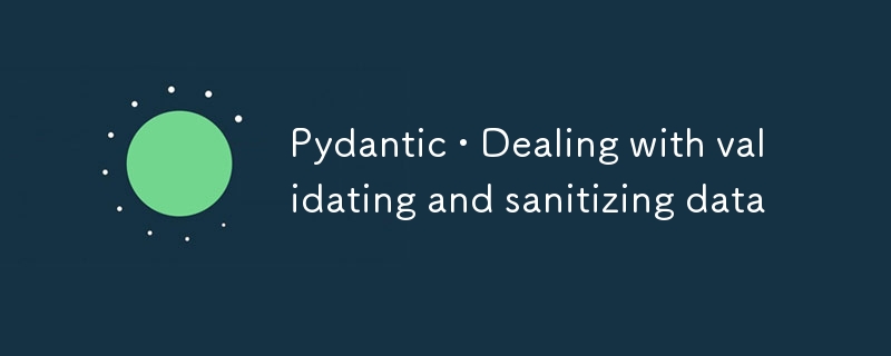 Pydantic • Dealing with validating and sanitizing data