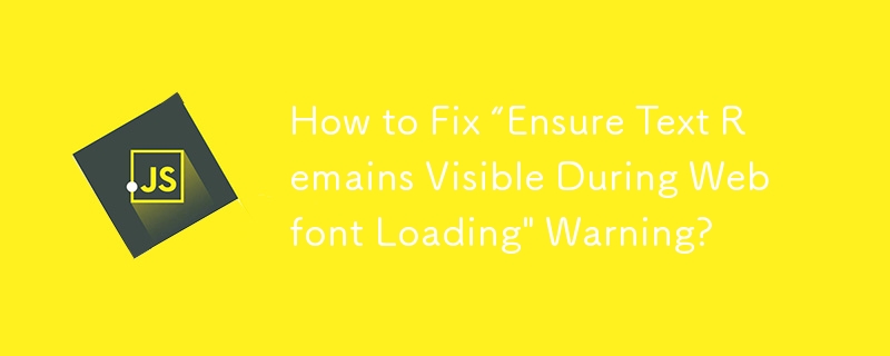 How to Fix “Ensure Text Remains Visible During Webfont Loading\